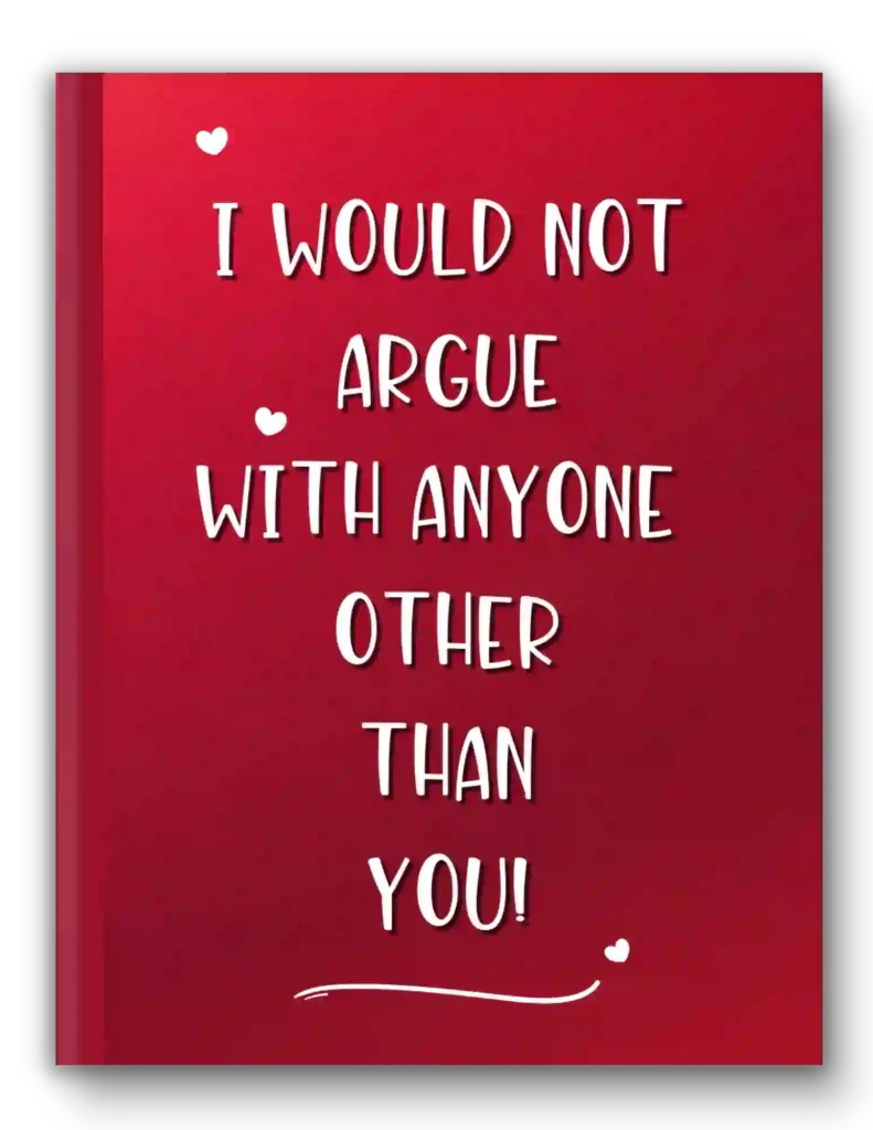 I Would Not Argue With Anyone -Valentines Notebook